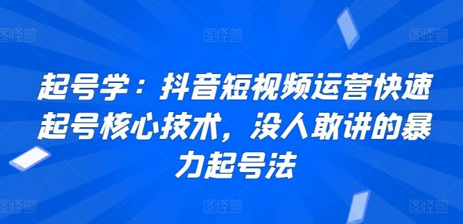 起号学：抖音短视频运营快速起号核心技术，没人敢讲的暴力起号法-鑫梵淘