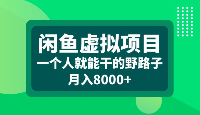 闲鱼虚拟项目，一个人就可以干的野路子，月入8000+【揭秘】-鑫梵淘