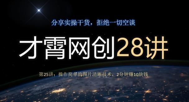 才霄网创28讲第25讲：操作简单的图片清晰技术，2分钟赚10块钱-鑫梵淘