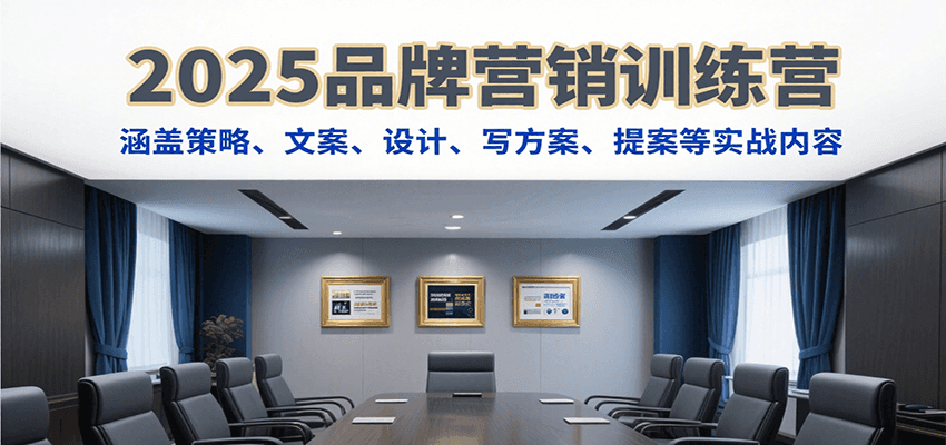 2025品牌营销训练营，涵盖策略、文案、设计、写方案、提案等实战内容-鑫梵淘