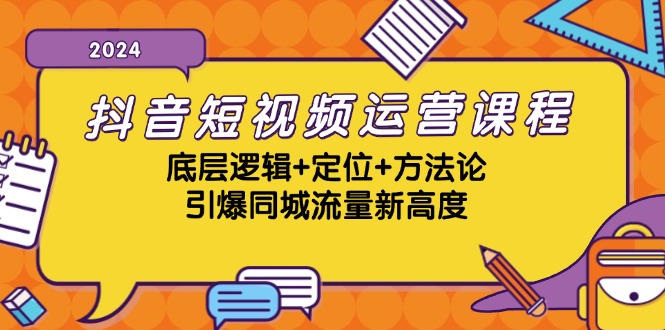 抖音短视频运营课程，底层逻辑+定位+方法论，引爆同城流量新高度-鑫梵淘
