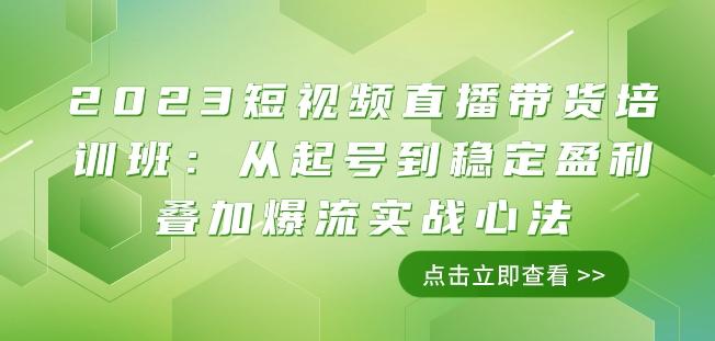 2023短视频直播带货培训班：从起号到稳定盈利叠加爆流实战心法（11节课）-鑫梵淘