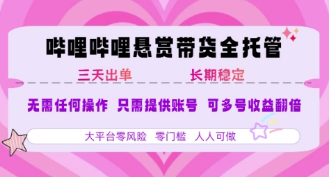 B站悬赏带货全托管，自测稳定，只需提供账号，无需基础，小白宝妈轻松上手，单日稳定3张【揭秘】-鑫梵淘