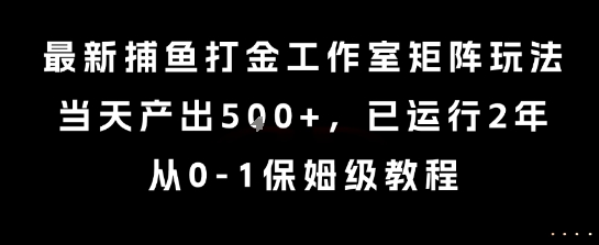 最新捕鱼打金工作室矩阵玩法，当天产出5张+，已运行2年，从0-1保姆级教程【揭秘】-鑫梵淘
