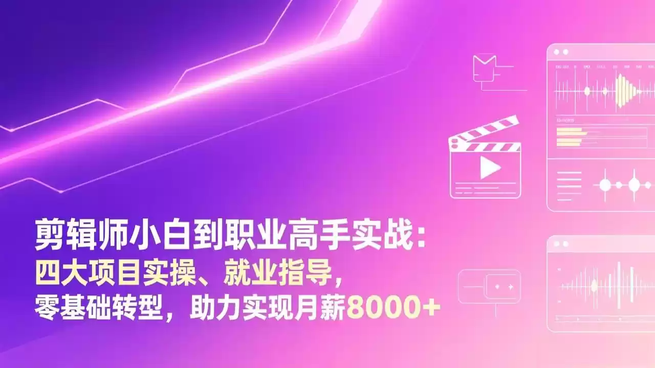剪辑师小白到职业高手实战：四大项目实操、就业指导，零基础转型，助力实现月薪8000+-鑫梵淘
