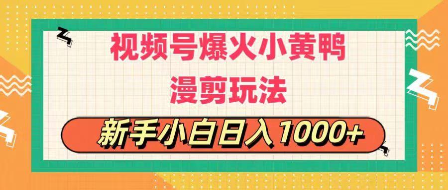 视频号爆火小黄鸭搞笑漫剪玩法，每日1小时，新手小白日入1000+-鑫梵淘