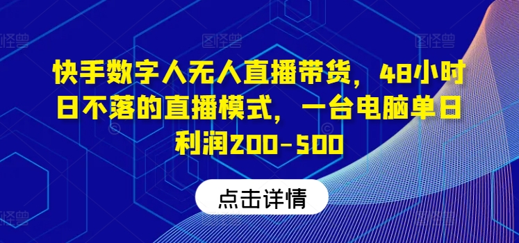 快手数字人无人直播带货，48小时日不落的直播模式，一台电脑单日利润200-500-鑫梵淘