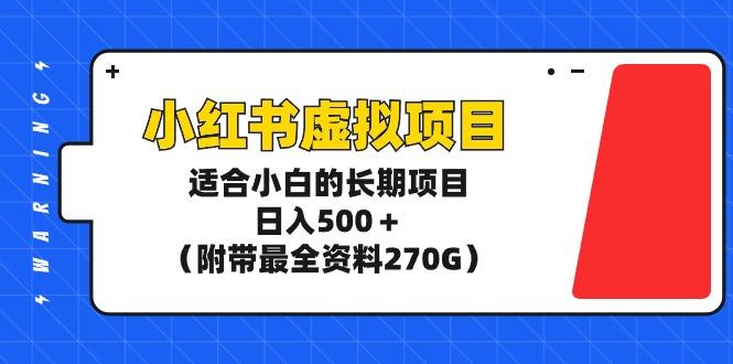 (9338期)小红书虚拟项目，适合小白的长期项目，日入500＋(附带最全资料270G)-鑫梵淘