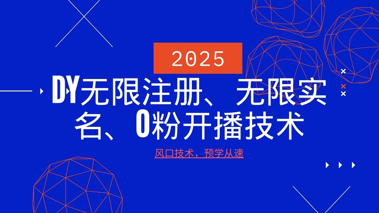 2025最新DY无限注册、无限实名、0分开播技术，风口技术预学从速-鑫梵淘