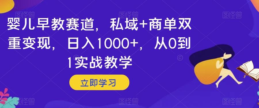 婴儿早教赛道，私域+商单双重变现，日入1000+，从0到1实战教学【揭秘】-鑫梵淘