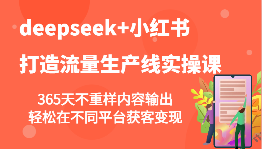 deepseek+小红书打造流量生产线实操课，365天不重样内容输出，轻松在不同平台获客变现-鑫趣淘
