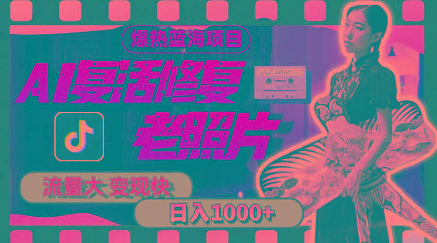 暴热蓝海项目，AI复活修复老照片，流量大 变现快 一天收入1000+教程+素材-鑫梵淘