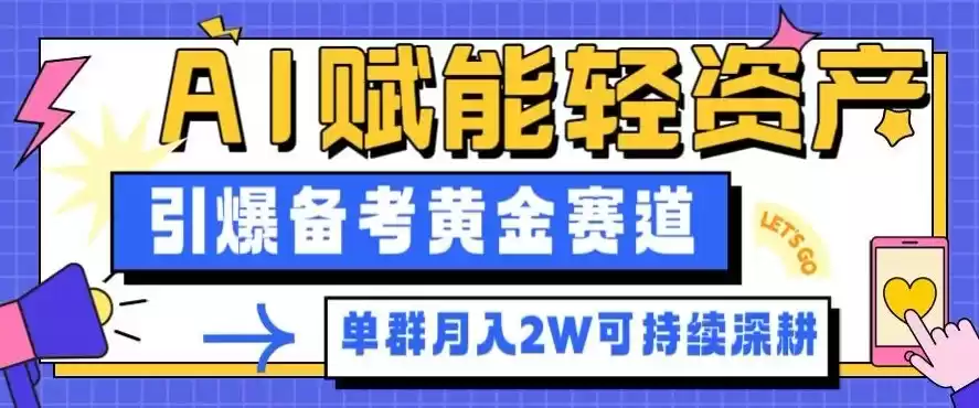 副业拆解：AI赋能轻资产，引爆备考黄金赛道！单群月入2W适合深耕-鑫梵淘