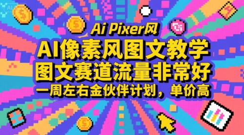 AI像素风图文教学，图文赛道流量非常好，一周左右金伙伴计划，单价高-鑫梵淘
