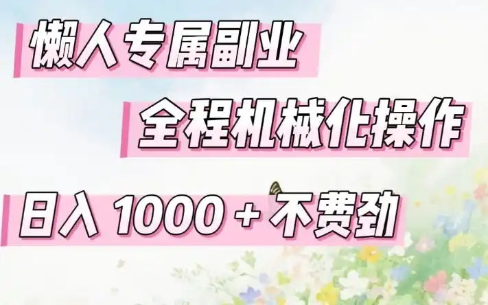 懒人专属副业，全程机械化操作，日入1k+操作简单，不费劲【揭秘】-鑫梵淘