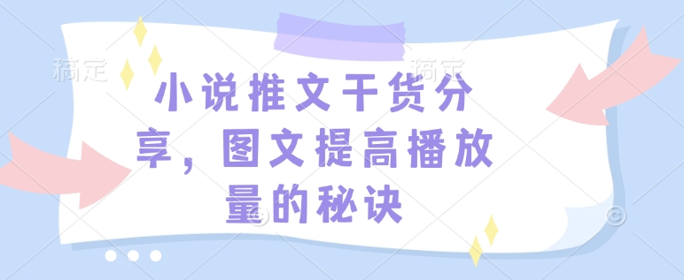 小说推文干货分享，图文提高播放量的秘诀-鑫梵淘