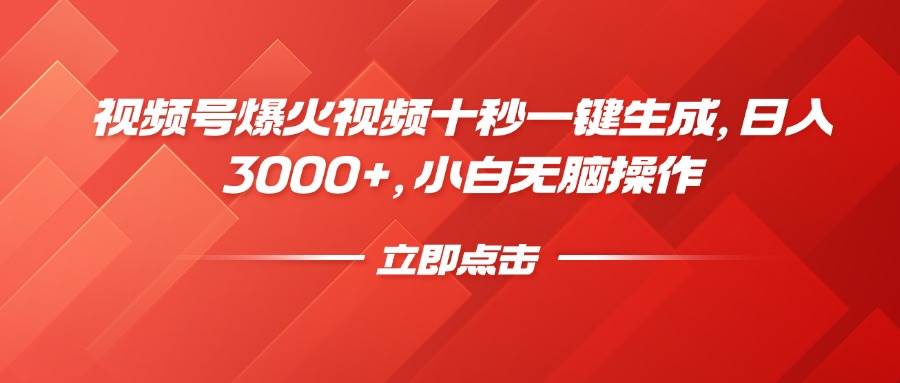（14415期）视频号爆火视频十秒一键生成，日入3000+，小白无脑操作-鑫梵淘