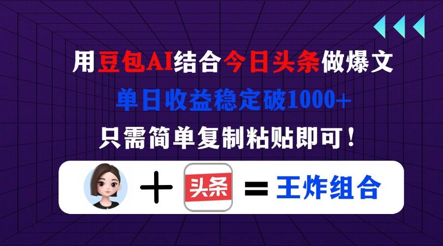 （14334期）用豆包结合今日头条做爆文，单日收益稳定破1000+，只需简单复制粘贴即可！-鑫梵淘