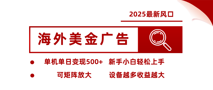 2025最新风口 海外美金广告 单机单日变现500+ 可矩阵放大 设备越多收…-鑫梵淘