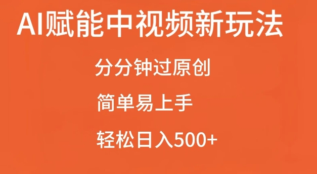 AI赋能中视频最新玩法，分分钟过原创，简单易上手，轻松日入500+【揭秘】-鑫梵淘