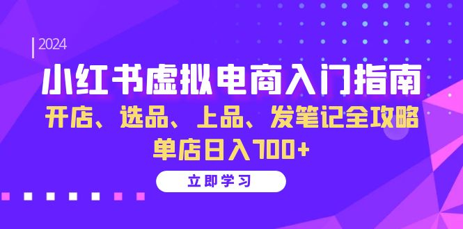 小红书虚拟电商入门指南：开店、选品、上品、发笔记全攻略 单店日入700+(更新)-鑫梵淘