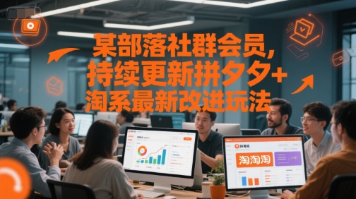 某部落社群会员，持续更新拼夕夕+淘系最新改进玩法-鑫梵淘