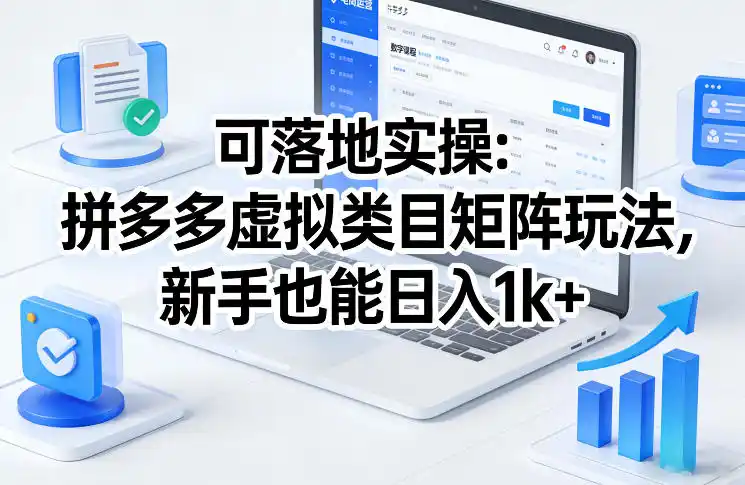 可落地实操：拼多多虚拟类目矩阵玩法，新手也能日入1k+【揭秘】-鑫梵淘