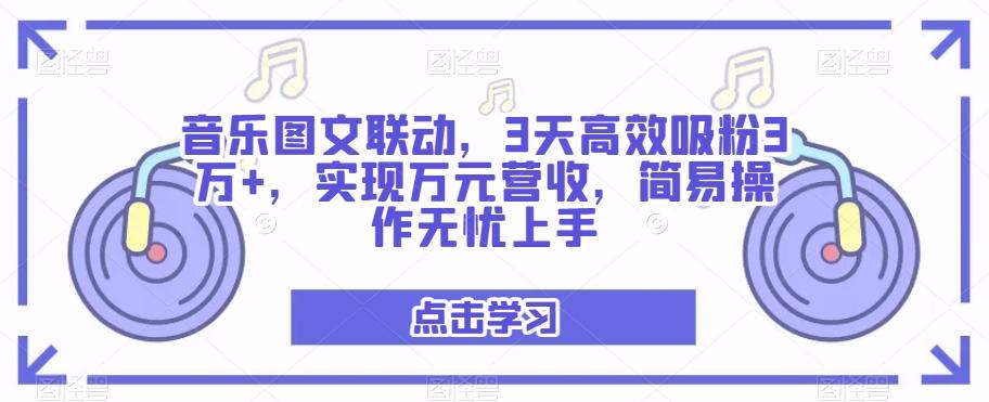 音乐图文联动，3天高效吸粉3万+，实现万元营收，简易操作无忧上手-鑫梵淘