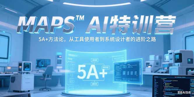 MAPSAI特训营，掌握 5A+方法论，从工具使用者到系统设计者的进阶之路-鑫梵淘
