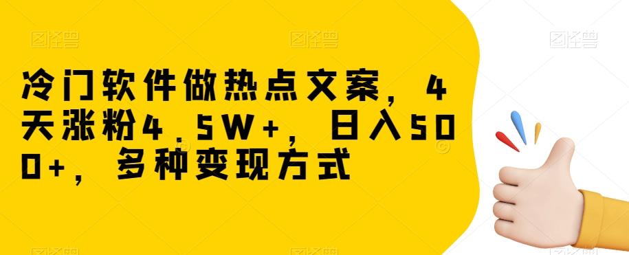 冷门软件做热点文案，4天涨粉4.5W+，日入500+，多种变现方式【揭秘】-鑫梵淘