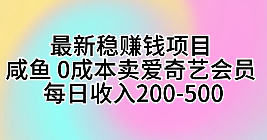 最新稳赚钱项目 咸鱼 0成本卖爱奇艺会员 每日收入200-500-鑫梵淘
