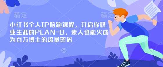 小红书个人IP陪跑课程，开启你职业生涯的PLAN-B，素人也能火成为百万博主的流量密码-鑫梵淘