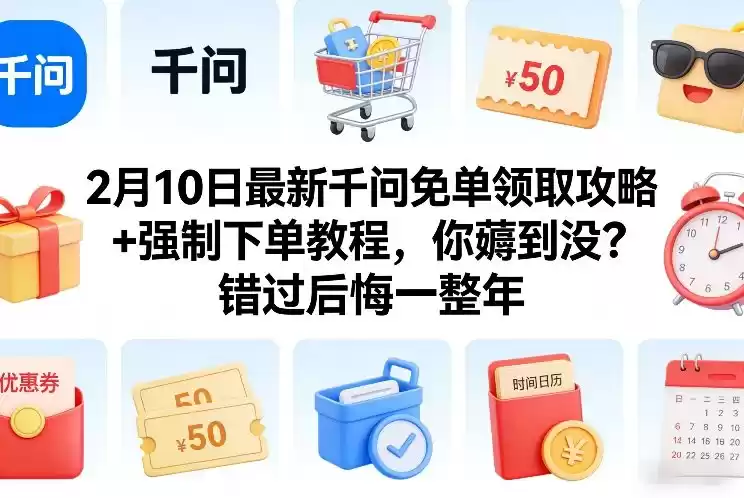 2月10日最新千问免单领取攻略+强制下单教程，你薅到没？错过后悔一整年-鑫梵淘
