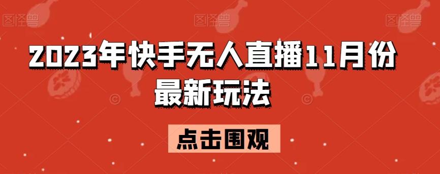2023年快手无人直播11月份最新玩法-鑫趣淘
